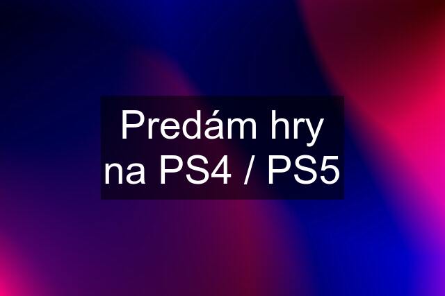 Predám hry na PS4 / PS5