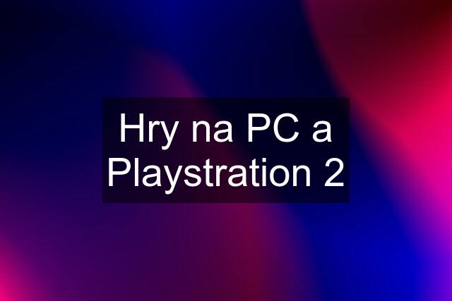 Hry na PC a Playstration 2