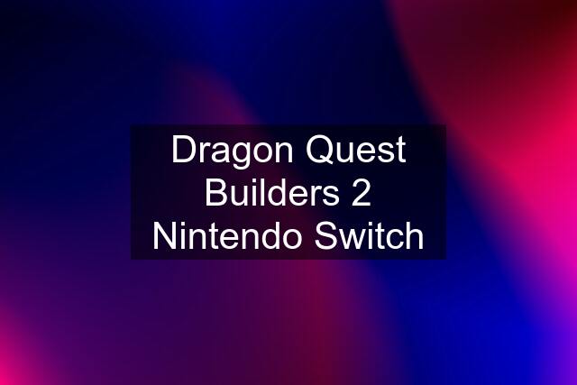 Dragon Quest Builders 2 Nintendo Switch