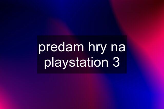 predam hry na playstation 3