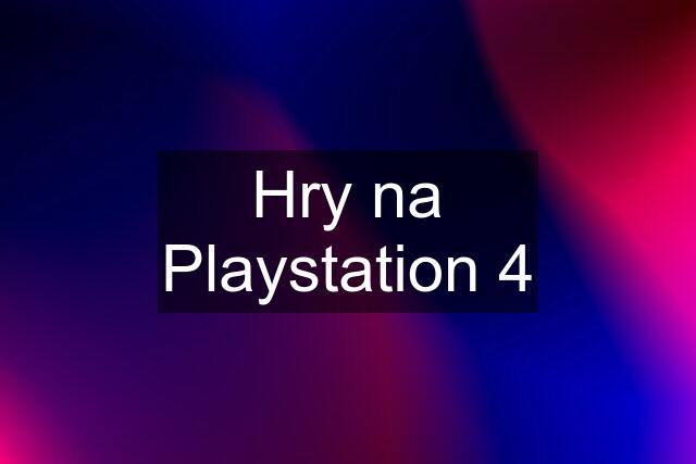 Hry na Playstation 4