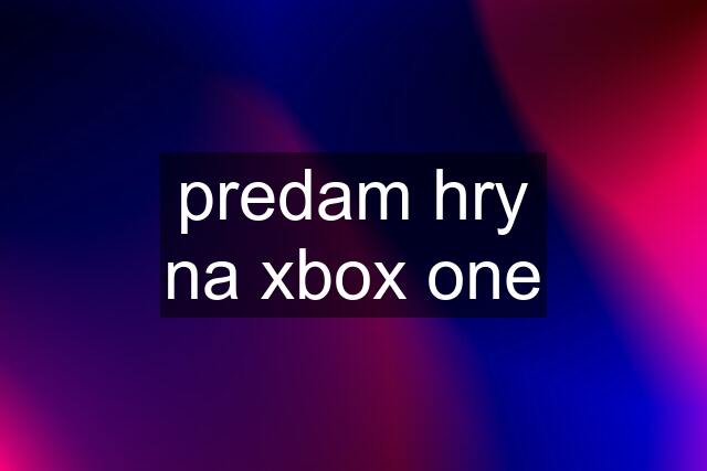 predam hry na xbox one