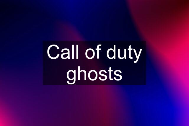 Call of duty ghosts