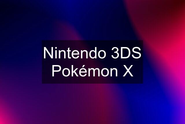 Nintendo 3DS Pokémon X