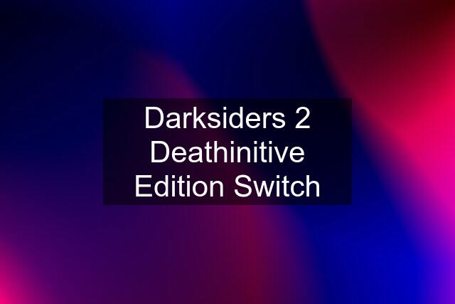 Darksiders 2 Deathinitive Edition Switch