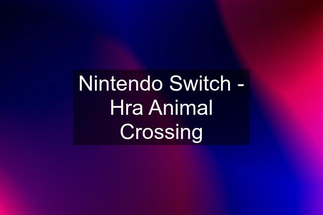 Nintendo Switch - Hra Animal Crossing