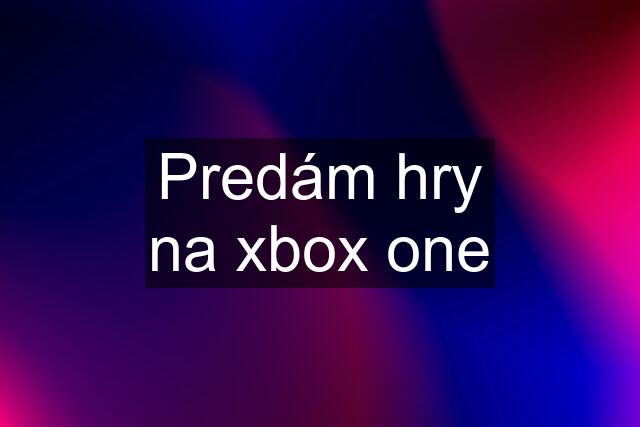 Predám hry na xbox one