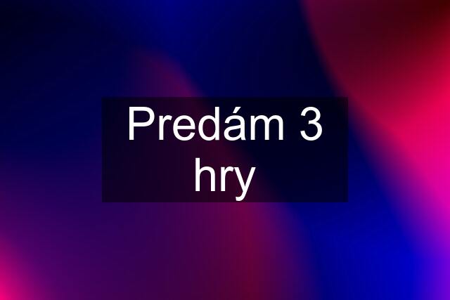 Predám 3 hry