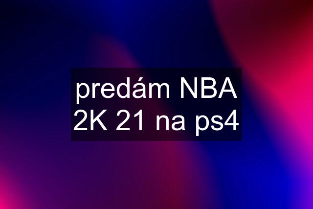 predám NBA 2K 21 na ps4