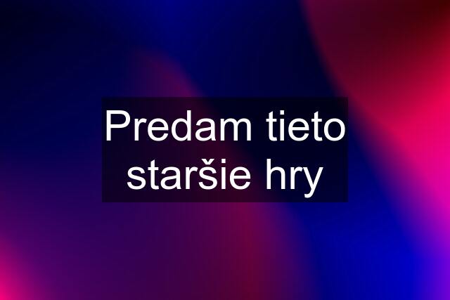 Predam tieto staršie hry