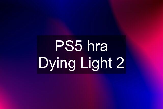 PS5 hra Dying Light 2