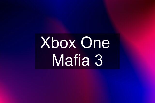 Xbox One  Mafia 3