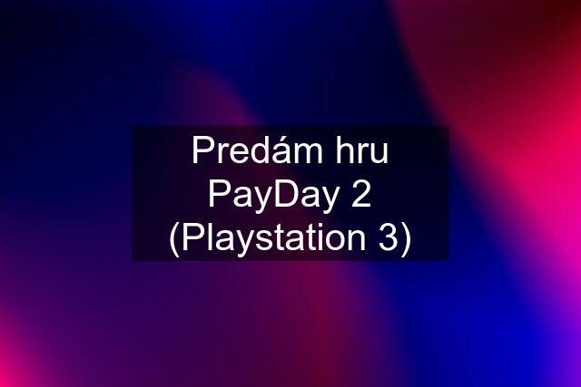 Predám hru PayDay 2 (Playstation 3)