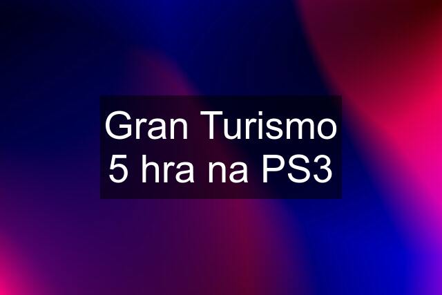 Gran Turismo 5 hra na PS3