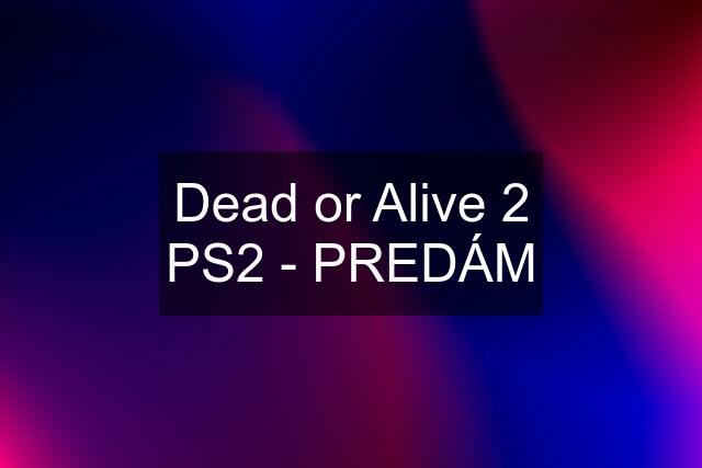 Dead or Alive 2 PS2 - PREDÁM