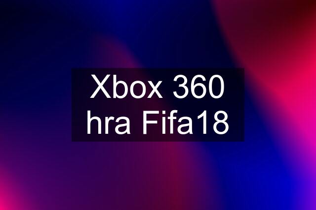 Xbox 360 hra Fifa18