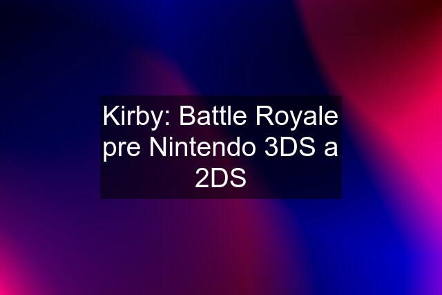 Kirby: Battle Royale pre Nintendo 3DS a 2DS