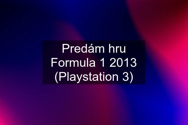 Predám hru Formula 1 2013 (Playstation 3)