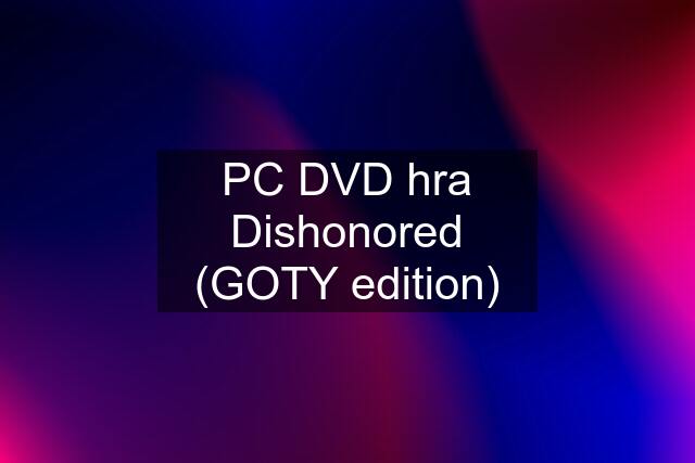 PC DVD hra Dishonored (GOTY edition)