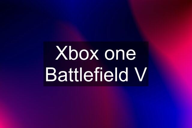 Xbox one Battlefield V