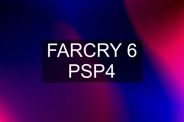 FARCRY 6 PSP4