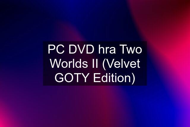 PC DVD hra Two Worlds II (Velvet GOTY Edition)