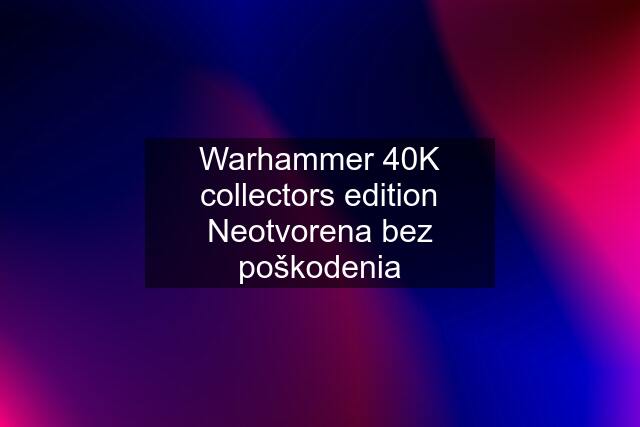 Warhammer 40K collectors edition Neotvorena bez poškodenia