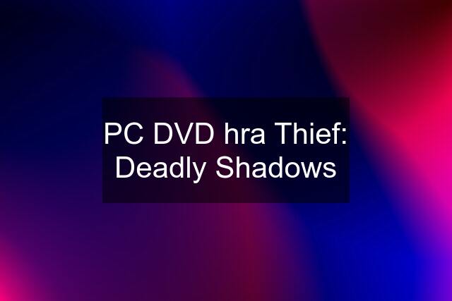 PC DVD hra Thief: Deadly Shadows