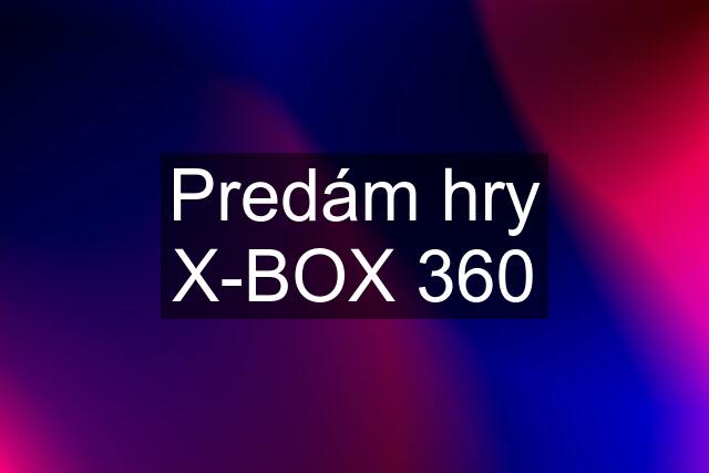 Predám hry X-BOX 360