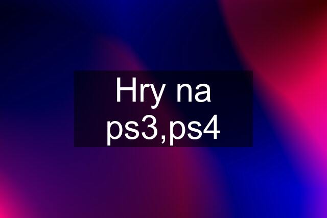 Hry na ps3,ps4