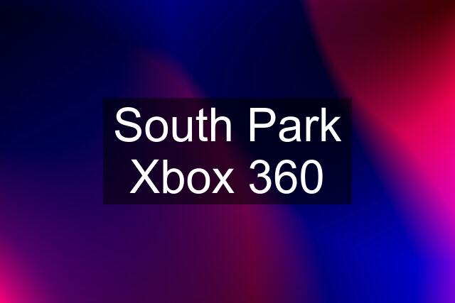 South Park Xbox 360