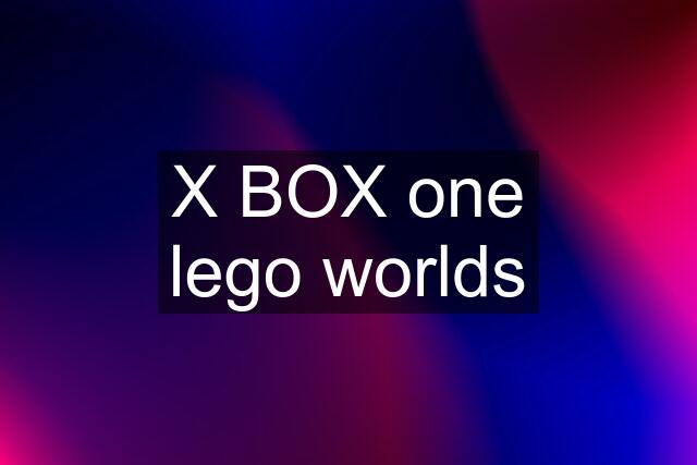 X BOX one lego worlds