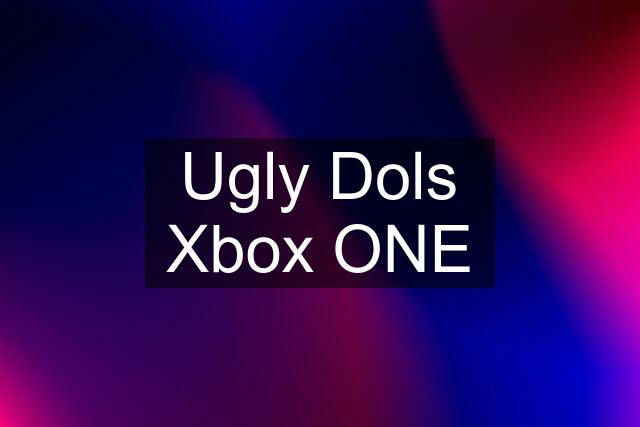 Ugly Dols Xbox ONE