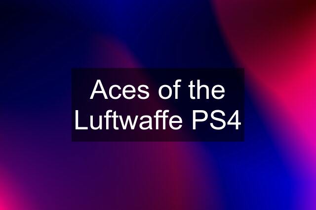 Aces of the Luftwaffe PS4