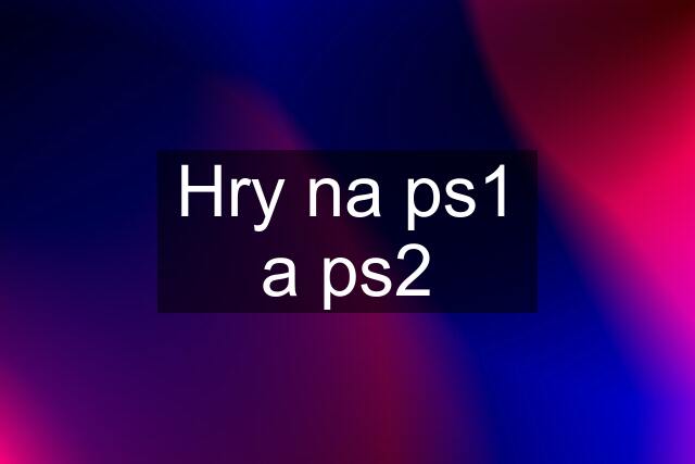 Hry na ps1 a ps2