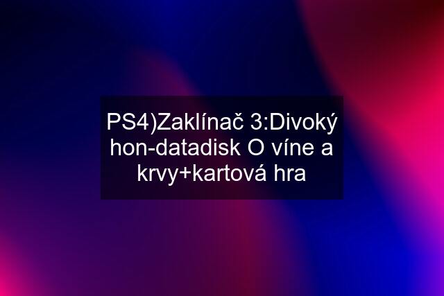 PS4)Zaklínač 3:Divoký hon-datadisk O víne a krvy+kartová hra