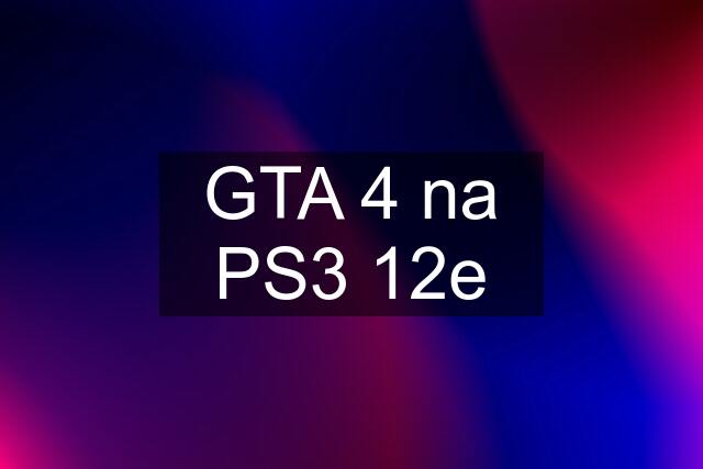 GTA 4 na PS3 12e