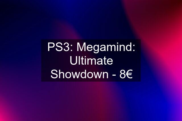 PS3: Megamind: Ultimate Showdown - 8€