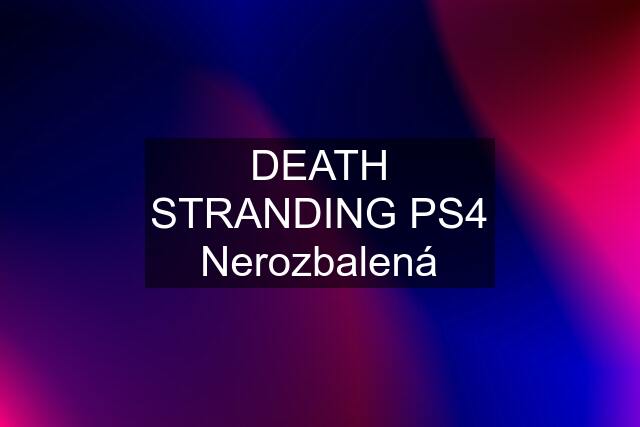 DEATH STRANDING PS4 Nerozbalená