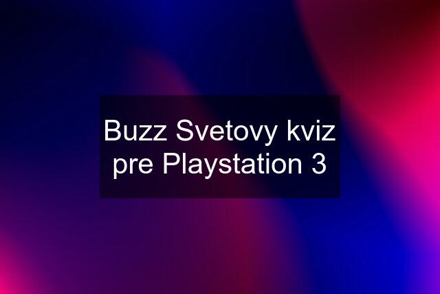 Buzz Svetovy kviz pre Playstation 3