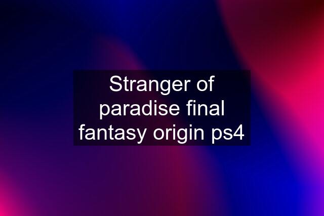 Stranger of paradise final fantasy origin ps4