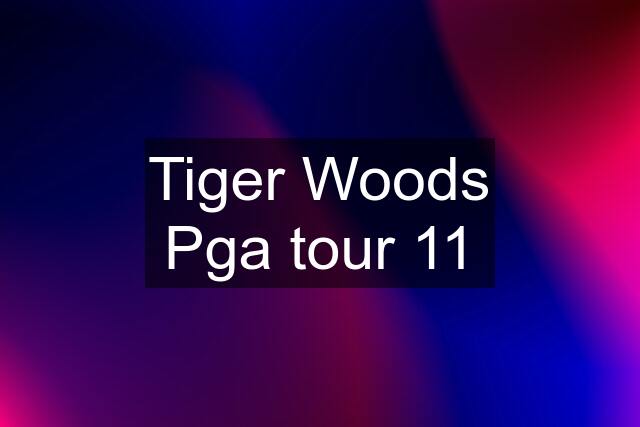 Tiger Woods Pga tour 11