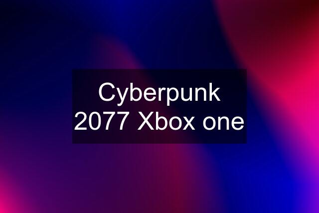 Cyberpunk 2077 Xbox one