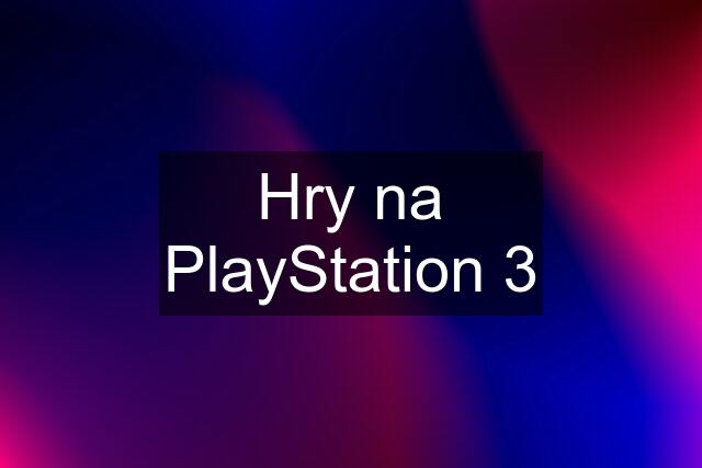 Hry na PlayStation 3