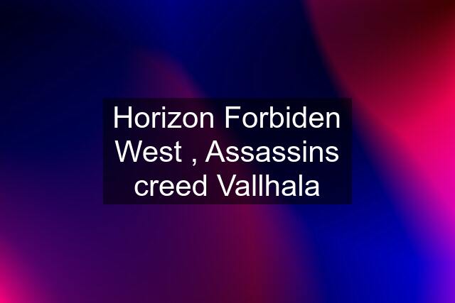 Horizon Forbiden West , Assassins creed Vallhala