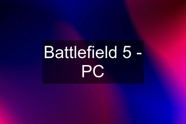 Battlefield 5 - PC