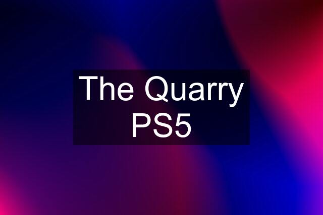 The Quarry PS5