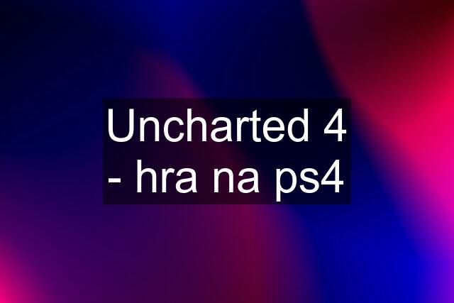 Uncharted 4 - hra na ps4