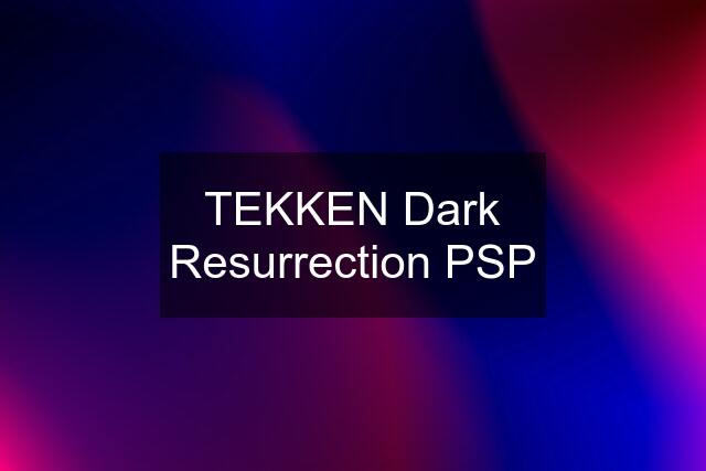 TEKKEN Dark Resurrection PSP