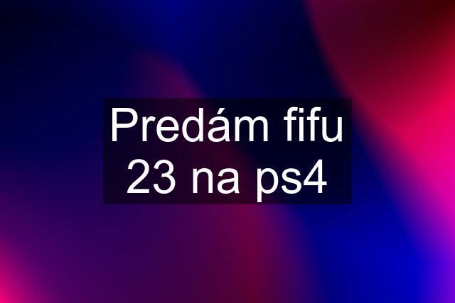 Predám fifu 23 na ps4